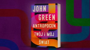 Antropocen. Twój i mój świat - John Green
