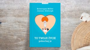 To Twoje życie. Pokochaj je - Katarzyna Miller