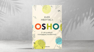 „Kurs medytacji. 21 dni praktyki rozwijającej świadomość” od OSHO