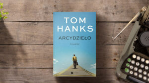"Arcydzieło" - powieść Toma Hanksa