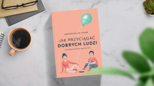 Jak przyciągać dobrych ludzi