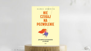 „Nie czekaj na pozwolenie. Jak uwolnić się emocjonalnie od rodziców”