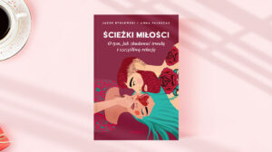 „Ścieżki miłości. O tym, jak zbudować trwałą i szczęśliwą relację”