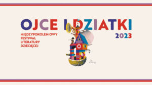 Międzypokoleniowy Festiwal Literatury Dziecięcej Ojce i Dziatki