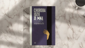 Choroba idzie ze mną. O psychiatrii poza szpitalem