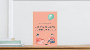 „Jak przyciągać dobrych ludzi”