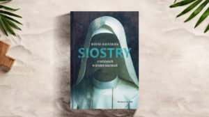 Siostry. O nadużyciach w żeńskich klasztorach