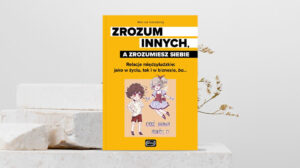 Zrozum innych, a zrozumiesz siebie