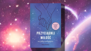 Przyciągnij miłość, na jaką zasługujesz